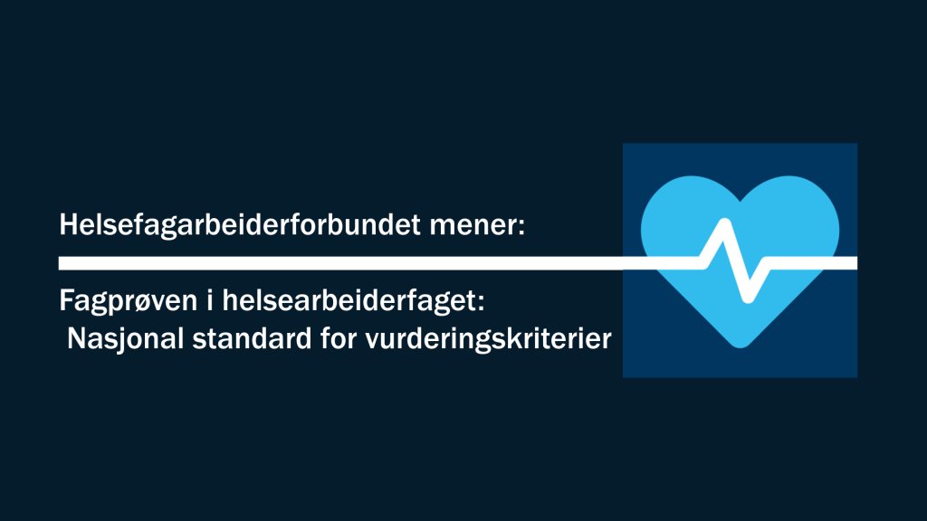 Fagprøven i helsearbeiderfaget: Helsefagarbeiderforbundet krever nasjonal standard for vurderingskriterier